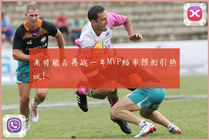 老将能否再战一年MVP赔率预测引热议!