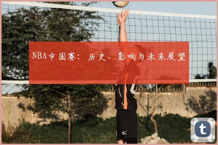 NBA中国赛:历史、影响与未来展望