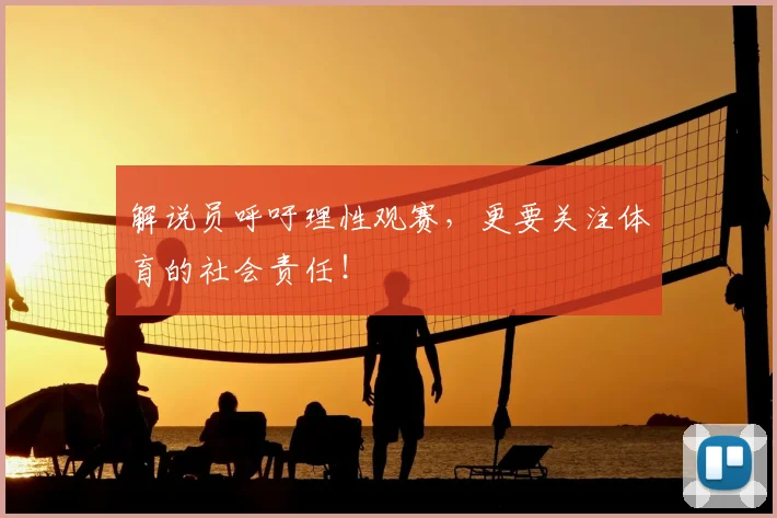 解说员呼吁理性观赛,更要关注体育的社会责任!