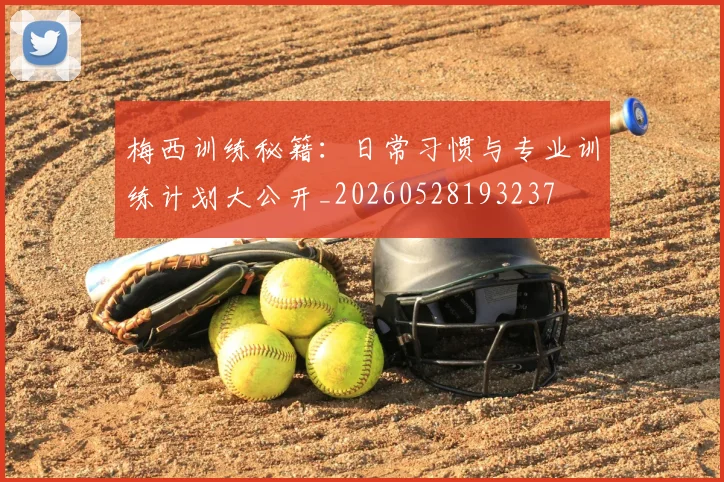 梅西训练秘籍：日常习惯与专业训练计划大公开_20260528193237