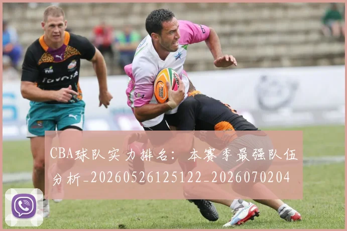CBA球队实力排名：本赛季最强队伍分析_20260526125122_20260702040631
