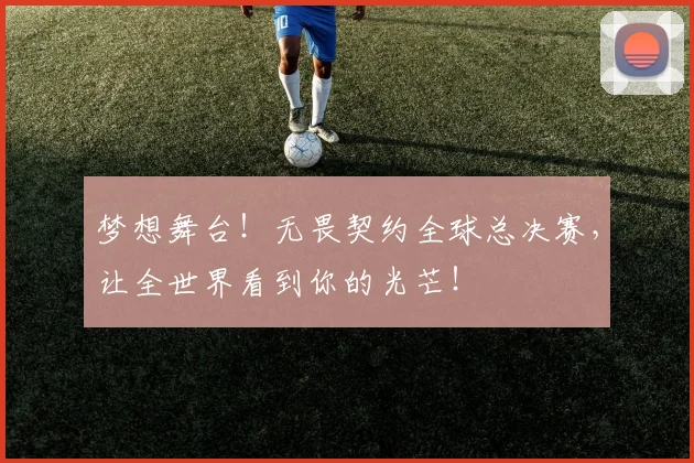 梦想舞台！无畏契约全球总决赛，让全世界看到你的光芒！