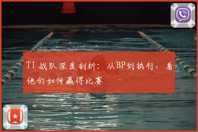 TI 战队深度剖析：从BP到执行，看他们如何赢得比赛