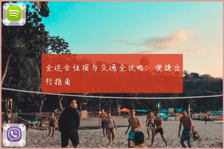 全运会住宿与交通全攻略:便捷出行指南