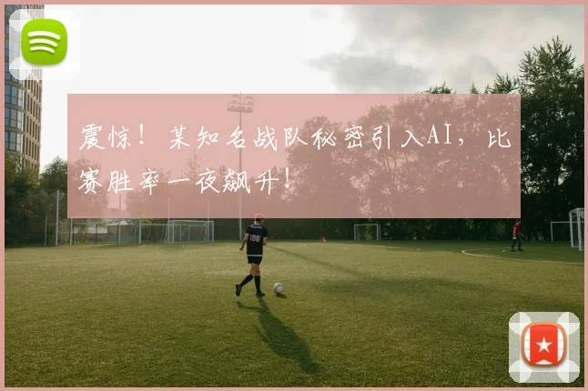 震惊！某知名战队秘密引入AI，比赛胜率一夜飙升！