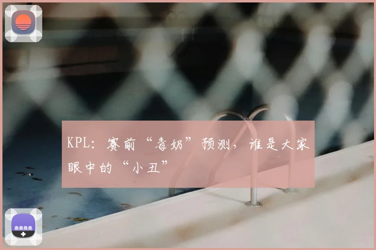KPL：赛前“毒奶”预测，谁是大家眼中的“小丑”