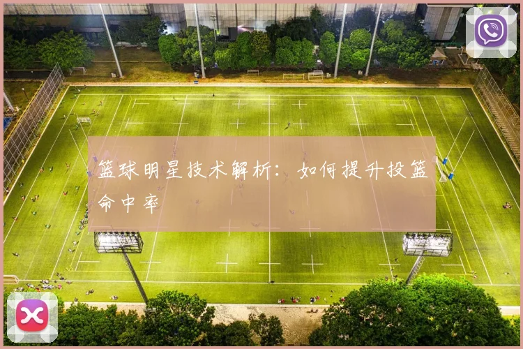 篮球明星技术解析：如何提升投篮命中率